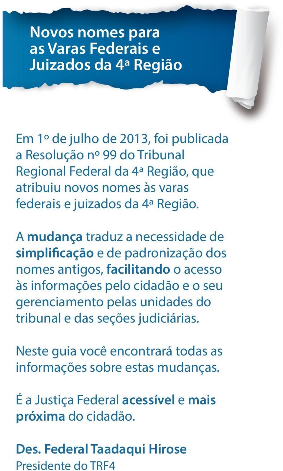 A mudança traduz a necessidade de simplificação e de padronização dos nomes antigos, facilitando o acesso às informações pelo cidadão e o seu