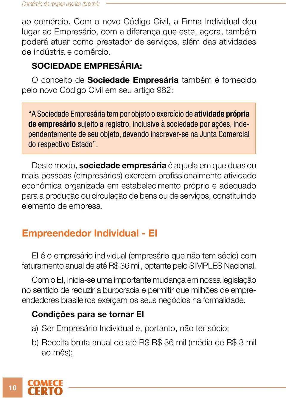 SOCIEDADE EMPRESÁRIA: O conceito de Sociedade Empresária também é fornecido pelo novo Código Civil em seu artigo 982: A Sociedade Empresária tem por objeto o exercício de atividade própria de