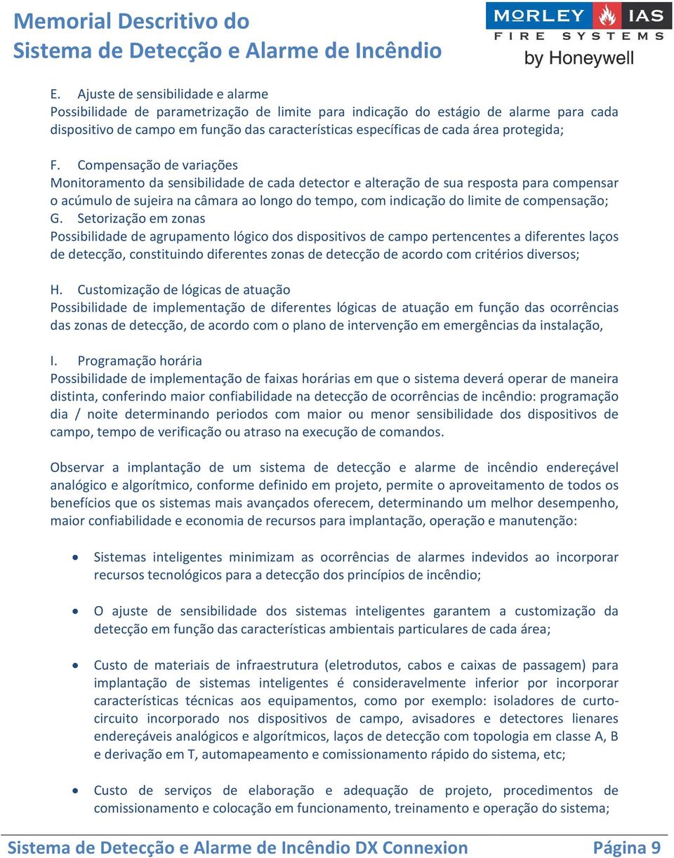 Compensação de variações Monitoramento da sensibilidade de cada detector e alteração de sua resposta para compensar o acúmulo de sujeira na câmara ao longo do tempo, com indicação do limite de