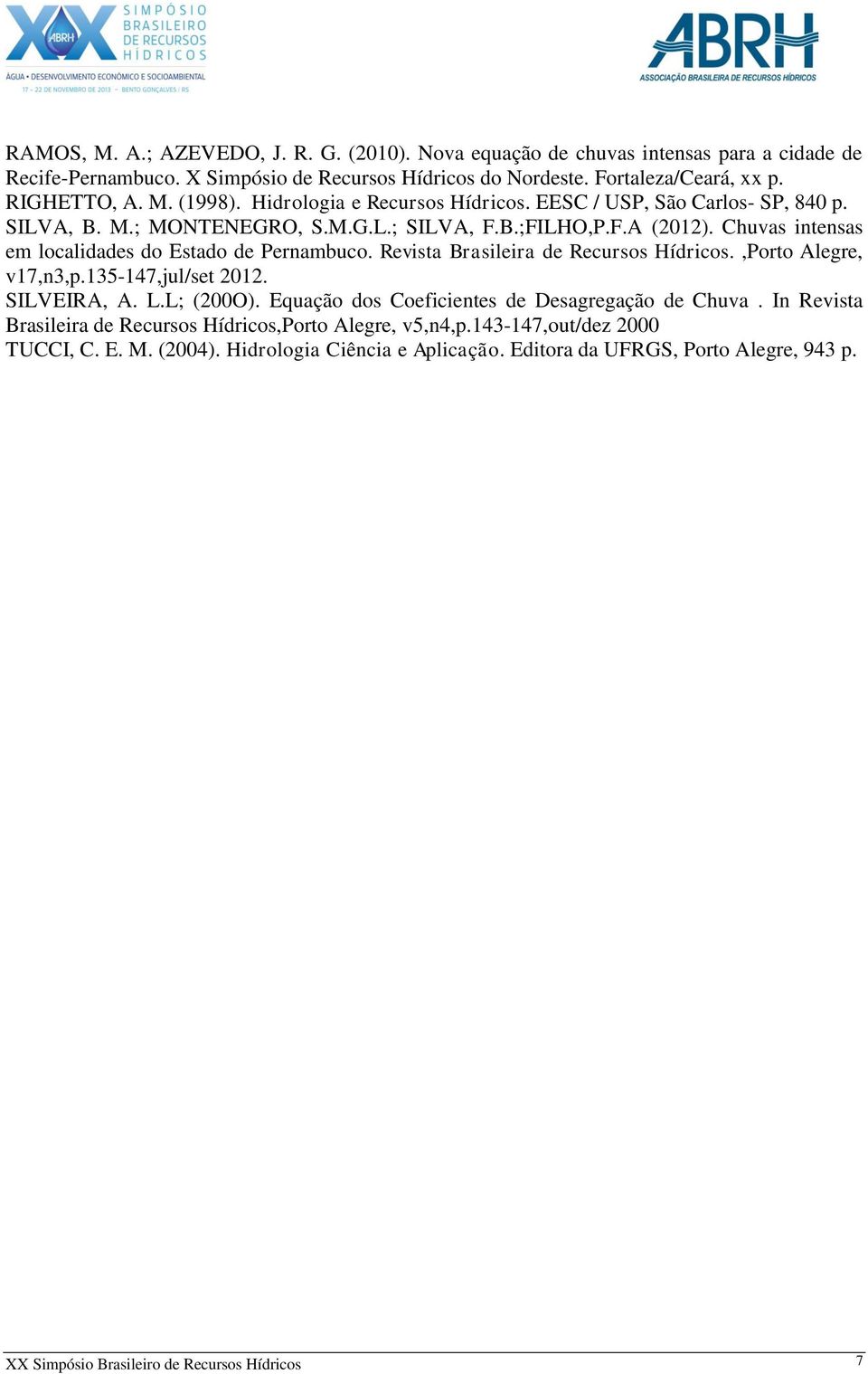 Revista Brasileira de Recursos Hídricos.,Porto Alegre, v17,n3,p.135-147,jul/set 2012. SILVEIRA, A. L.L; (200O). Equação dos Coeficientes de Desagregação de Chuva.