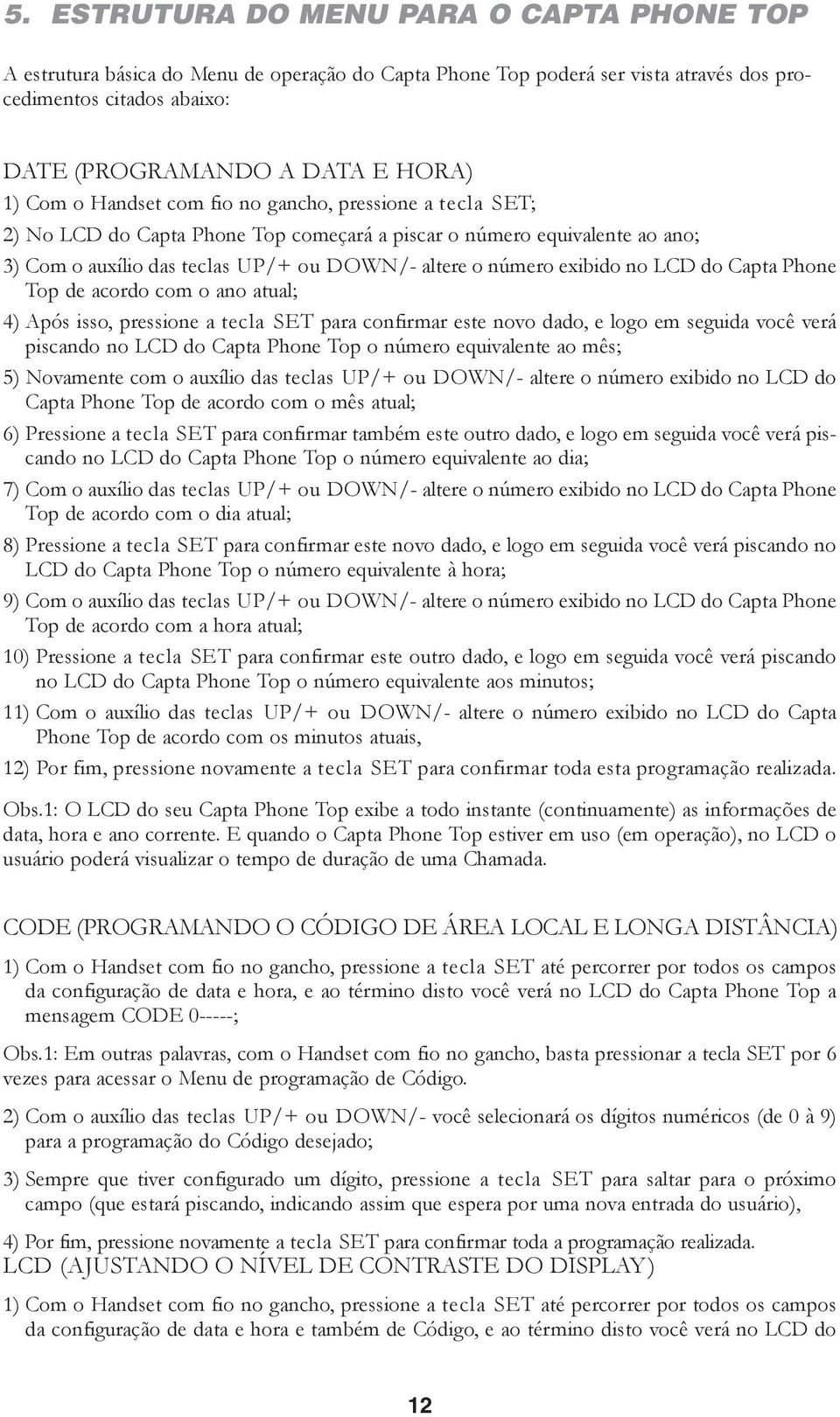 no LCD do Capta Phone Top de acordo com o ano atual; 4) Após isso, pressione a tecla SET para confirmar este novo dado, e logo em seguida você verá piscando no LCD do Capta Phone Top o número