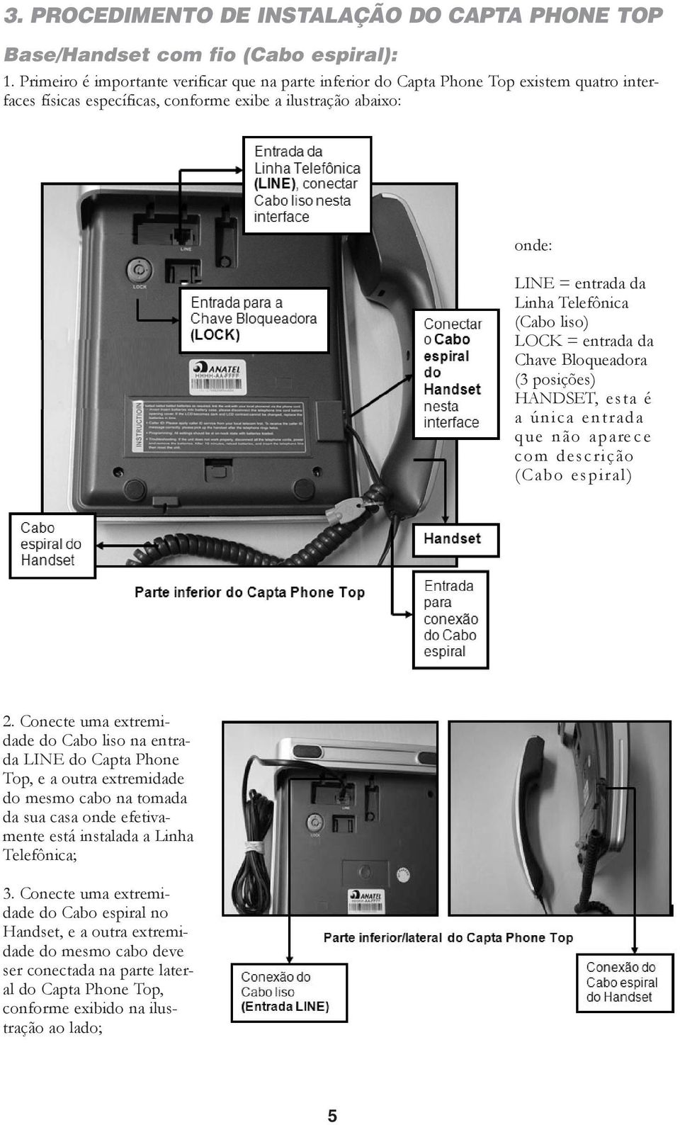 (Cabo liso) LOCK = entrada da Chave Bloqueadora (3 posições) HANDSET, esta é a única entrada que não aparece com descrição (Cabo espiral) 2.