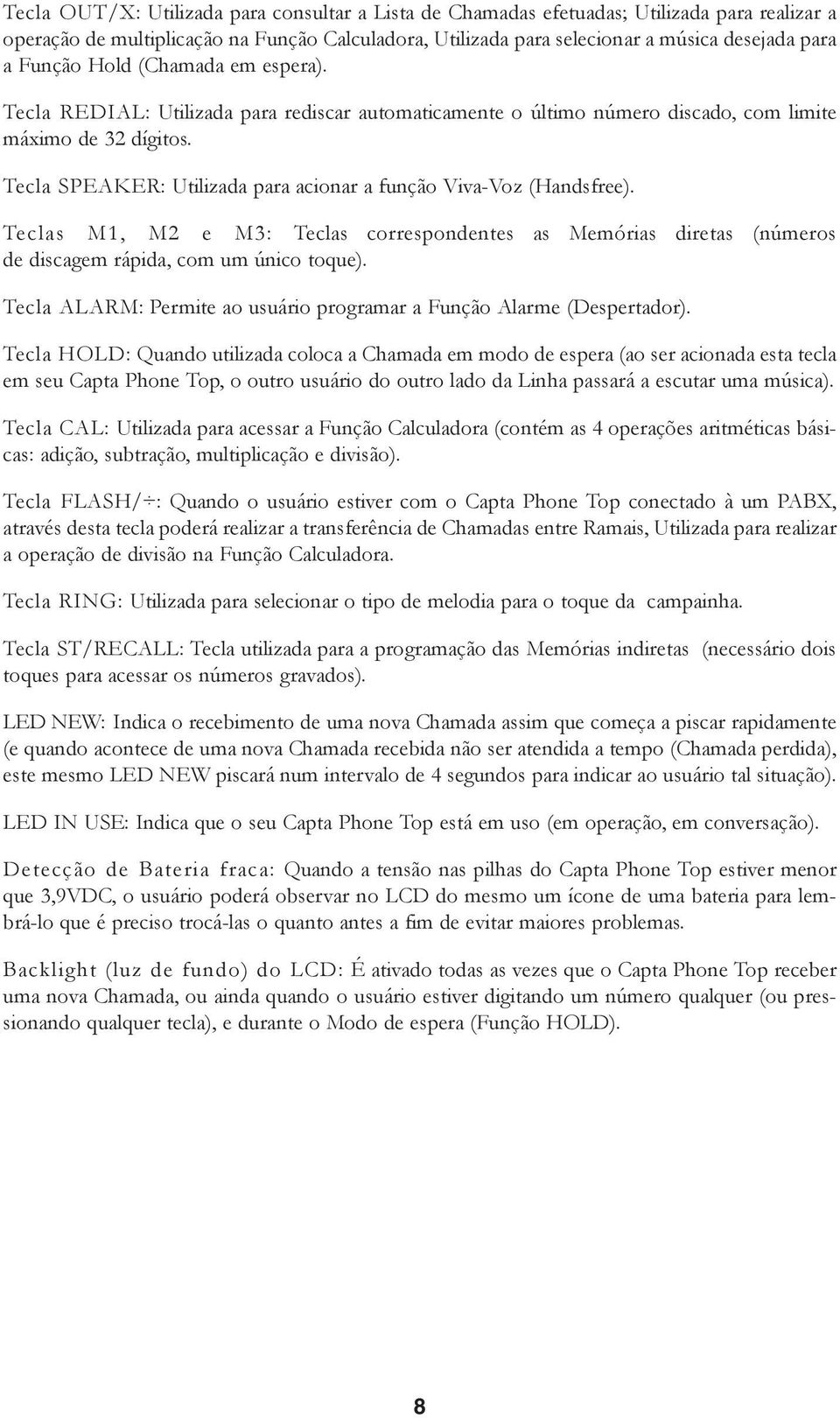 Tecla SPEAKER: Utilizada para acionar a função Viva-Voz (Handsfree). Teclas M1, M2 e M3: Teclas correspondentes as Memórias diretas (números de discagem rápida, com um único toque).