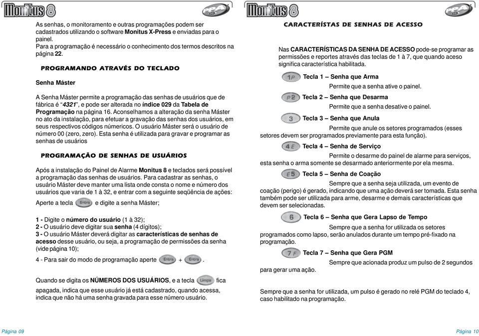 PROGRAMANDO ATRAVÉS DO TECLADO Senha Máster A Senha Máster permite a programação das senhas de usuários que de fábrica é 4321, e pode ser alterada no índice 029 da Tabela de Programação na página 16.