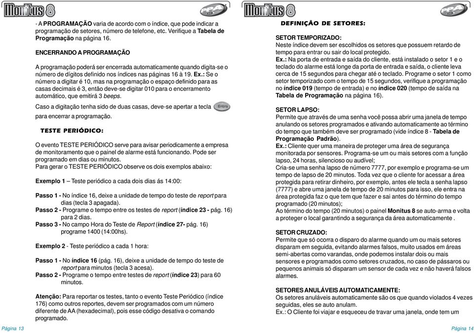 : Se o número a digitar é 10, mas na programação o espaço definido para as casas decimais é 3, então deve-se digitar 010 para o encerramento automático, que emitirá 3 beeps.