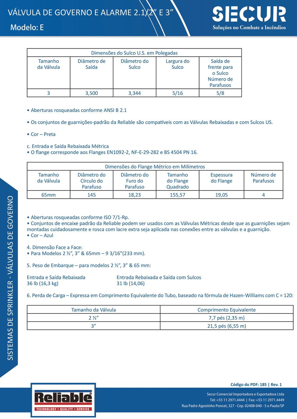 Entrada e Saída Rebaixada Métrica O flange corresponde aos Flanges EN1092-2, NF-E-29-282 e BS 4504 PN 16.