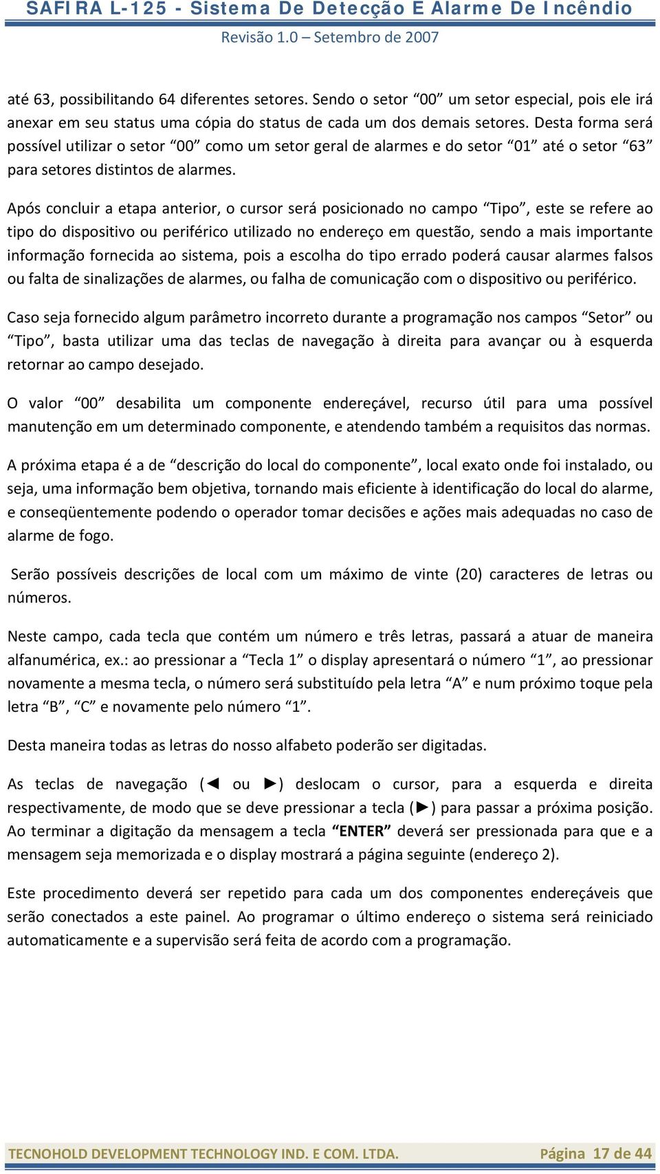 Após concluir a etapa anterior, o cursor será posicionado no campo Tipo, este se refere ao tipo do dispositivo ou periférico utilizado no endereço em questão, sendo a mais importante informação