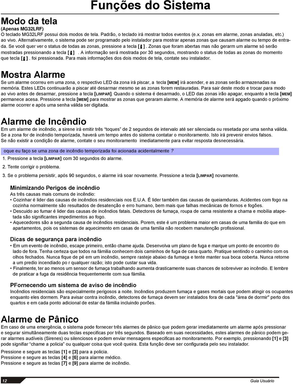 Zonas que foram abertas mas não gerarm um alarme só serão mostradas pressionando a tecla [ ]. A informação será mostrada por 30 segundos, mostrando o status de todas as zonas do momento que tecla [ ].