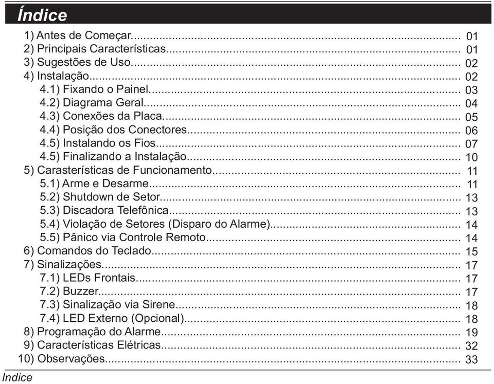 .. 5.5) Pânico via Controle Remoto... 6) Comandos do Teclado... 7) Sinalizações... 7.1) LEDs Frontais... 7.2) Buzzer... 7.3) Sinalização via Sirene... 7.4) LED Externo (Opcional).