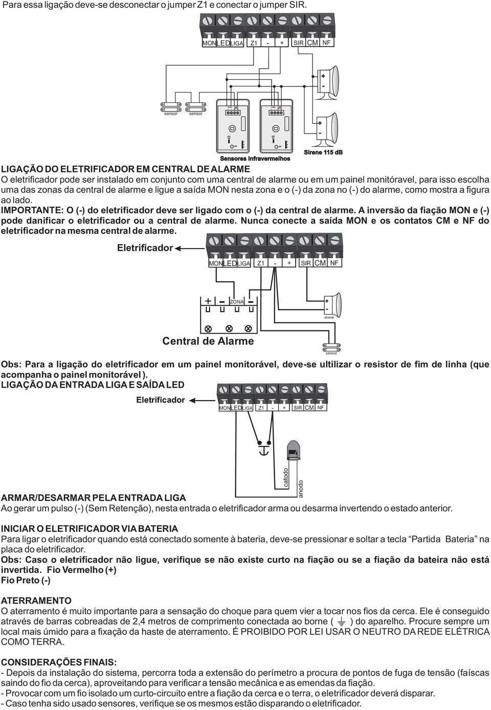 monitóravel, para isso escolha uma das zonas da central de alarme e ligue a saída MON nesta zona e o () da zona no () do alarme, como mostra a figura ao lado.