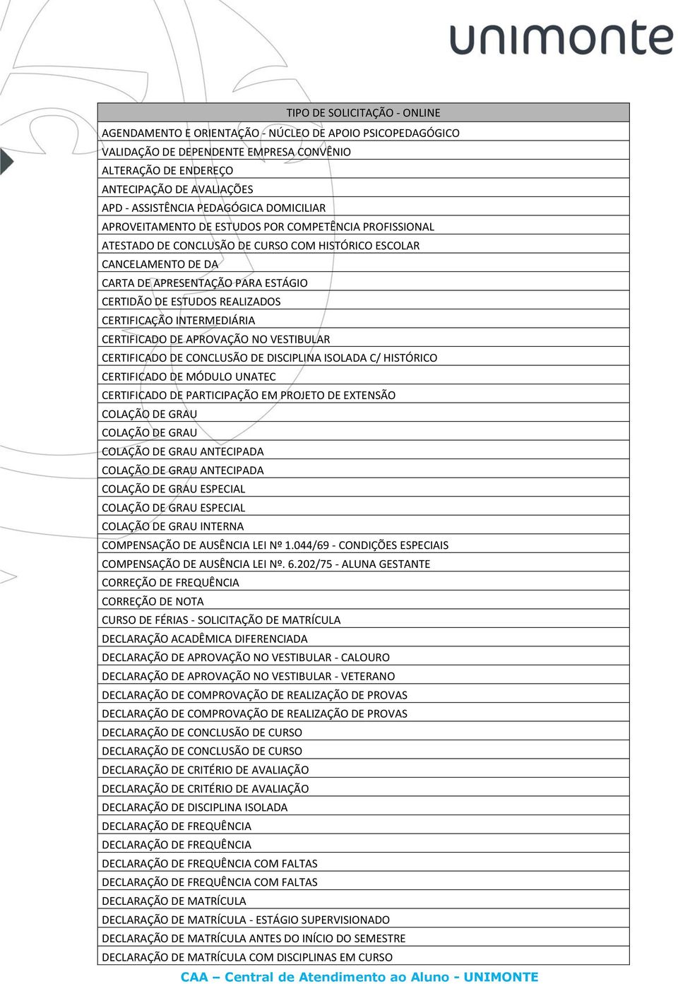 CERTIFICAÇÃO INTERMEDIÁRIA CERTIFICADO DE APROVAÇÃO NO VESTIBULAR CERTIFICADO DE CONCLUSÃO DE DISCIPLINA ISOLADA C/ HISTÓRICO CERTIFICADO DE MÓDULO UNATEC CERTIFICADO DE PARTICIPAÇÃO EM PROJETO DE