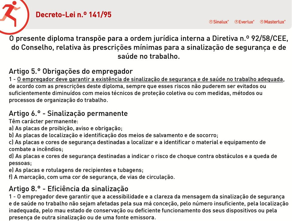 Obrigações do empregador 1 - O empregador deve garantir a existência de sinalização de segurança e de saúde no trabalho adequada, de acordo com as prescrições deste diploma, sempre que esses riscos
