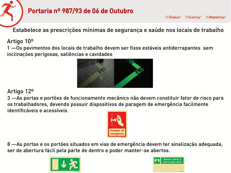 mecânico não devem constituir fator de risco para os trabalhadores, devendo possuir dispositivos de paragem de emergência facilmente identificáveis e