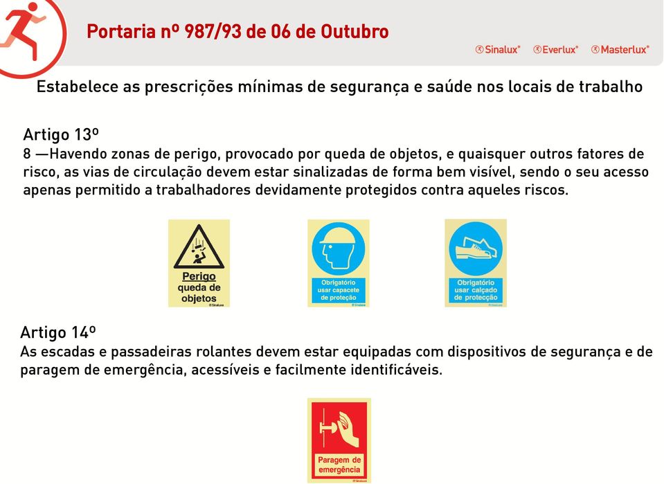 forma bem visível, sendo o seu acesso apenas permitido a trabalhadores devidamente protegidos contra aqueles riscos.