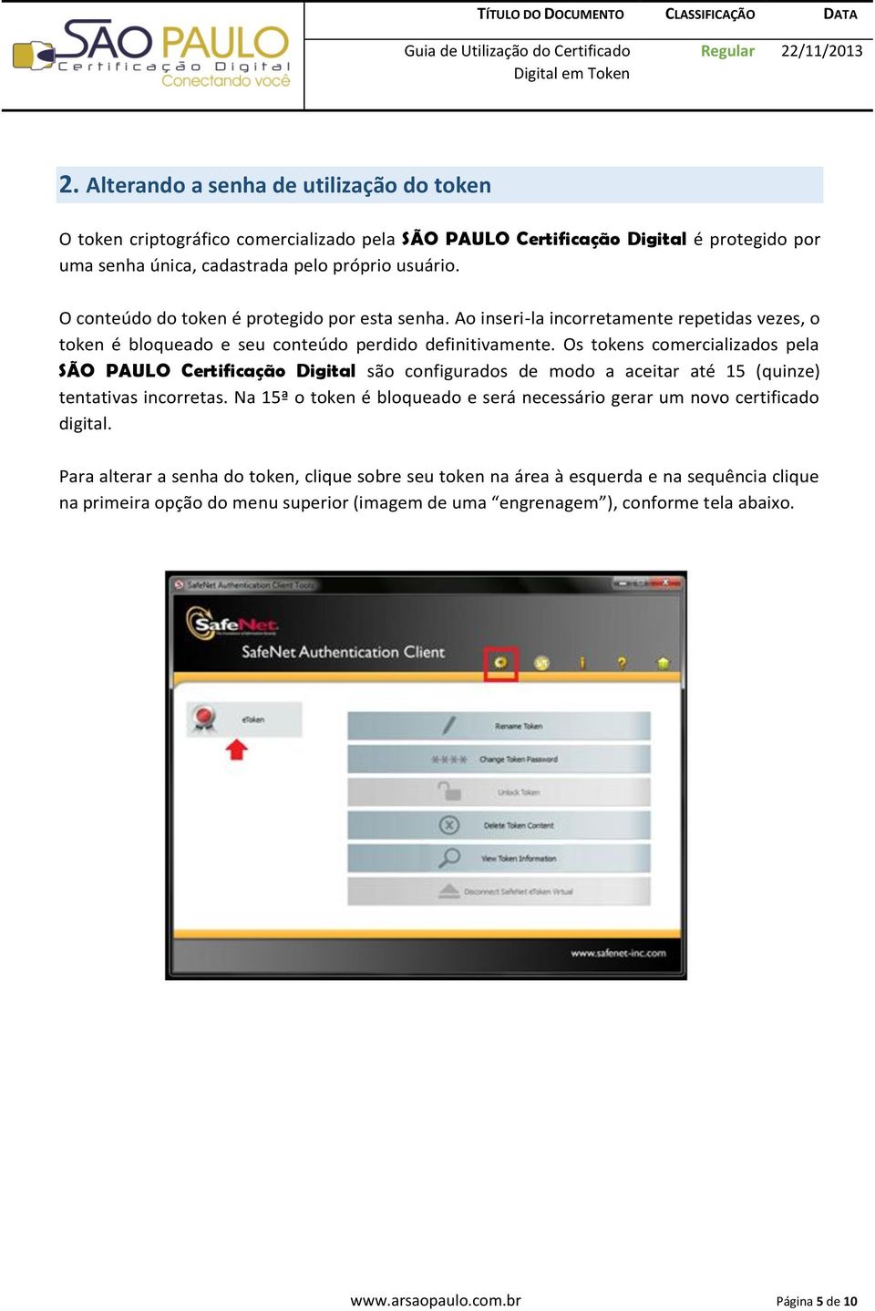 Os tokens comercializados pela SÃO PAULO Certificação Digital são configurados de modo a aceitar até 15 (quinze) tentativas incorretas.