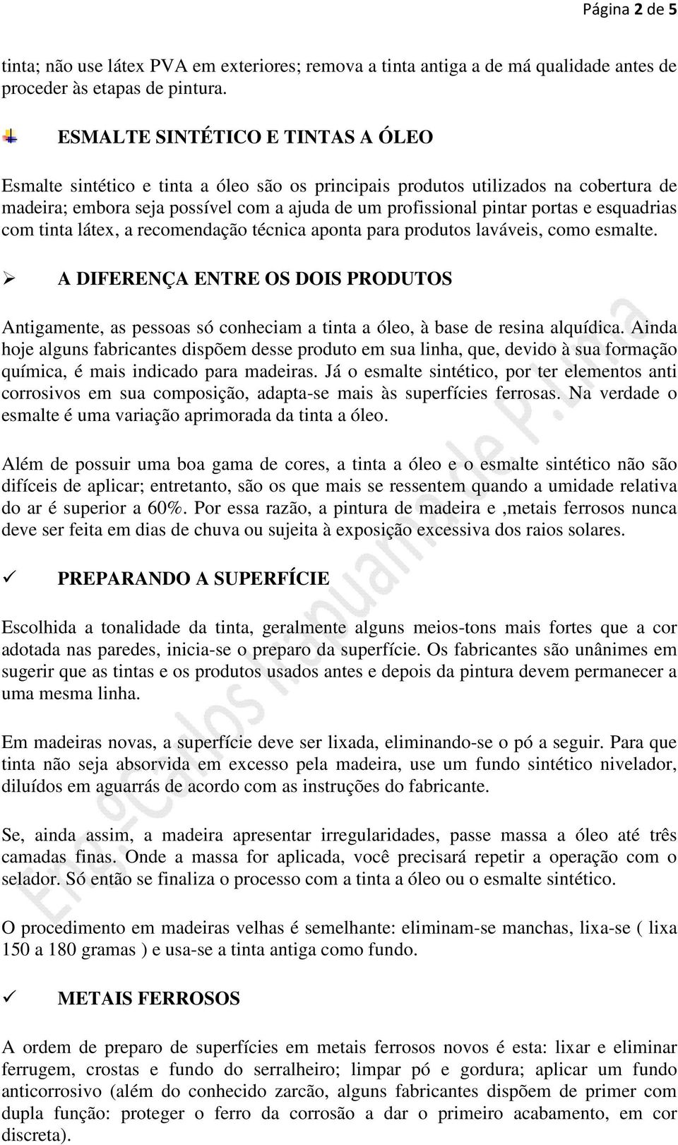 esquadrias com tinta látex, a recomendação técnica aponta para produtos laváveis, como esmalte.