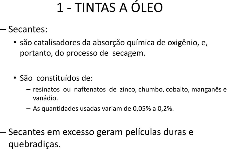 São constituídos de: resinatos ou naftenatos de zinco, chumbo, cobalto,