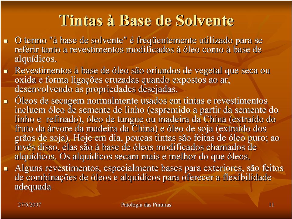 Óleos de secagem normalmente usados em tintas e revestimentos incluem óleo de semente de linho (espremido a partir da semente do linho e refinado), óleo de tungue ou madeira da China (extraído do