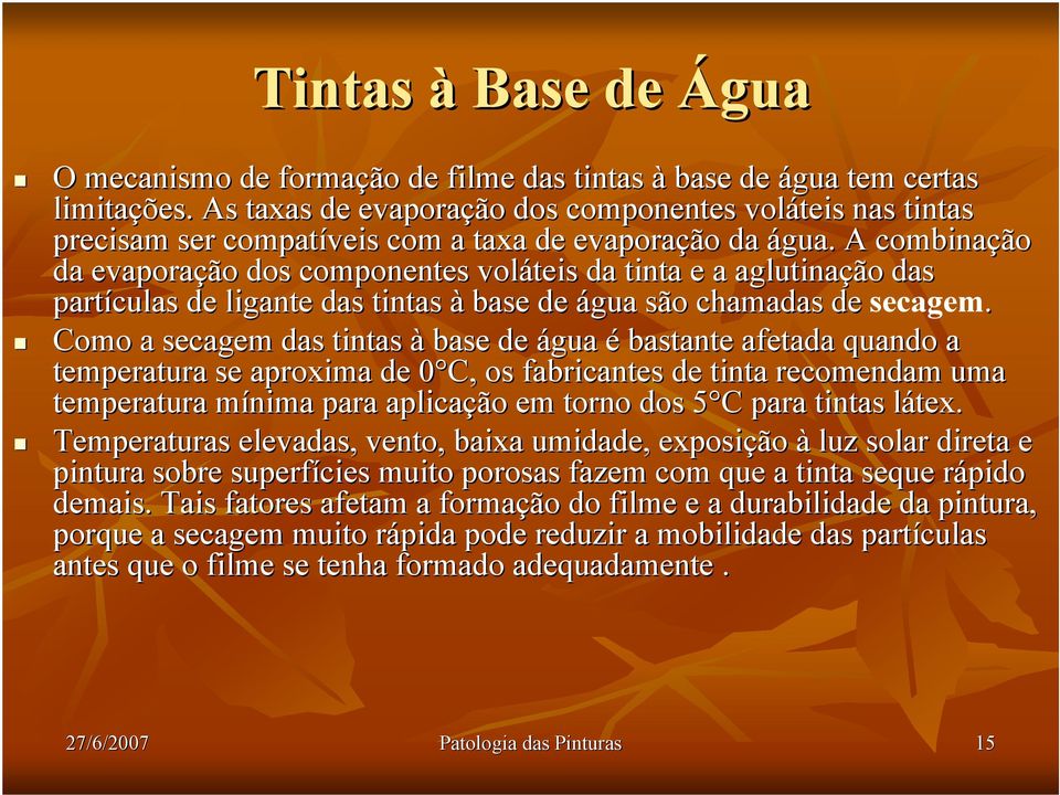 A combinação da evaporação dos componentes voláteis da tinta e a aglutinação das partículas de ligante das tintas à base de água são chamadas de secagem.