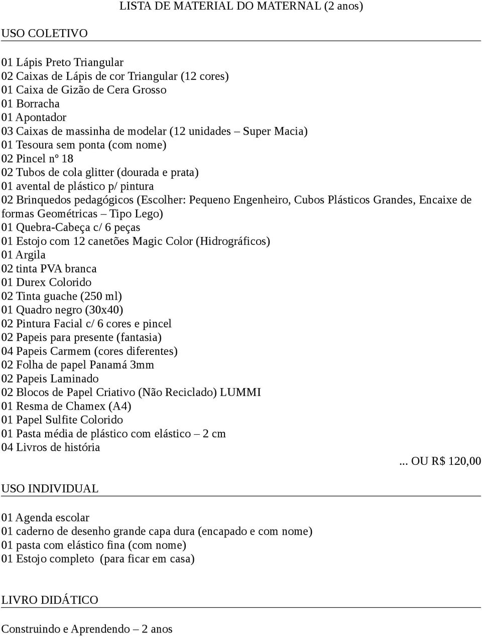 (Escolher: Pequeno Engenheiro, Cubos Plásticos Grandes, Encaixe de formas Geométricas Tipo Lego) 01 Quebra-Cabeça c/ 6 peças 01 Estojo com 12 canetões Magic Color (Hidrográficos) 02 tinta PVA branca