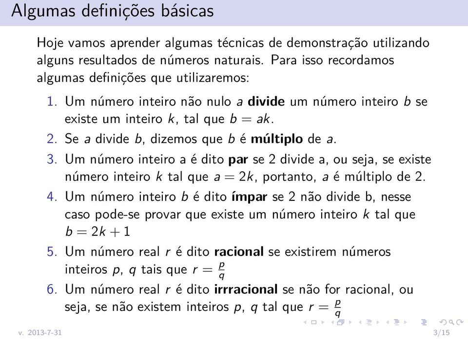 Um número inteiro a é dito par se 2 divide a, ou seja, se existe número inteiro k tal que a = 2k, portanto, a é múltiplo de 2. 4.