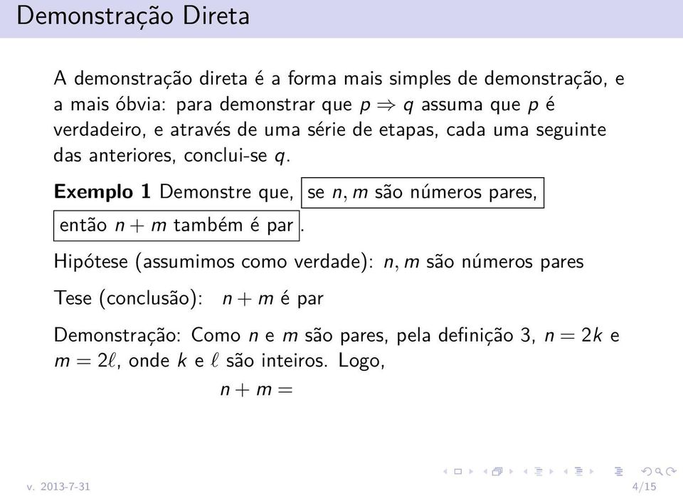 Exemplo 1 Demonstre que, se n, m são números pares, então n + m também é par.
