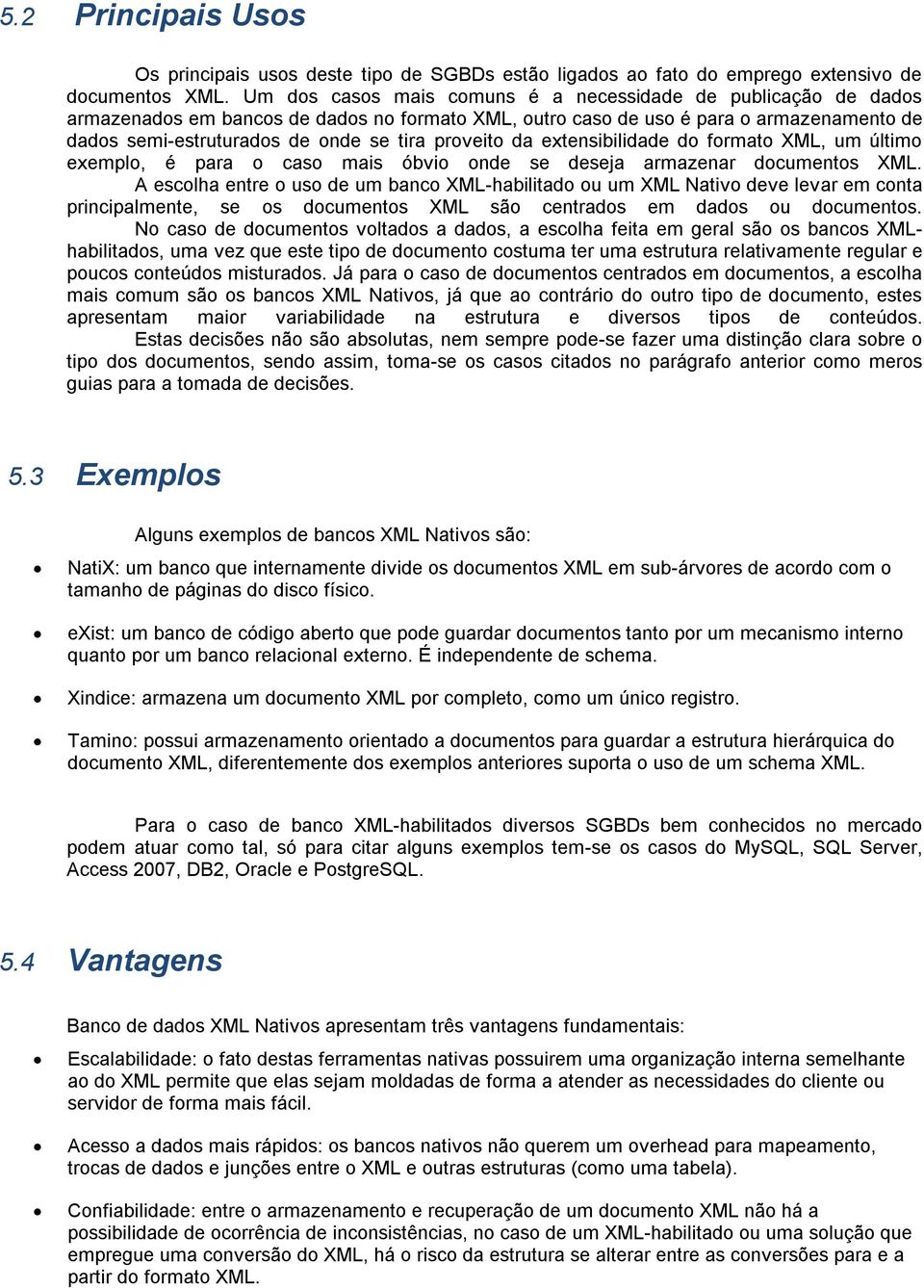 proveito da extensibilidade do formato XML, um último exemplo, é para o caso mais óbvio onde se deseja armazenar documentos XML.