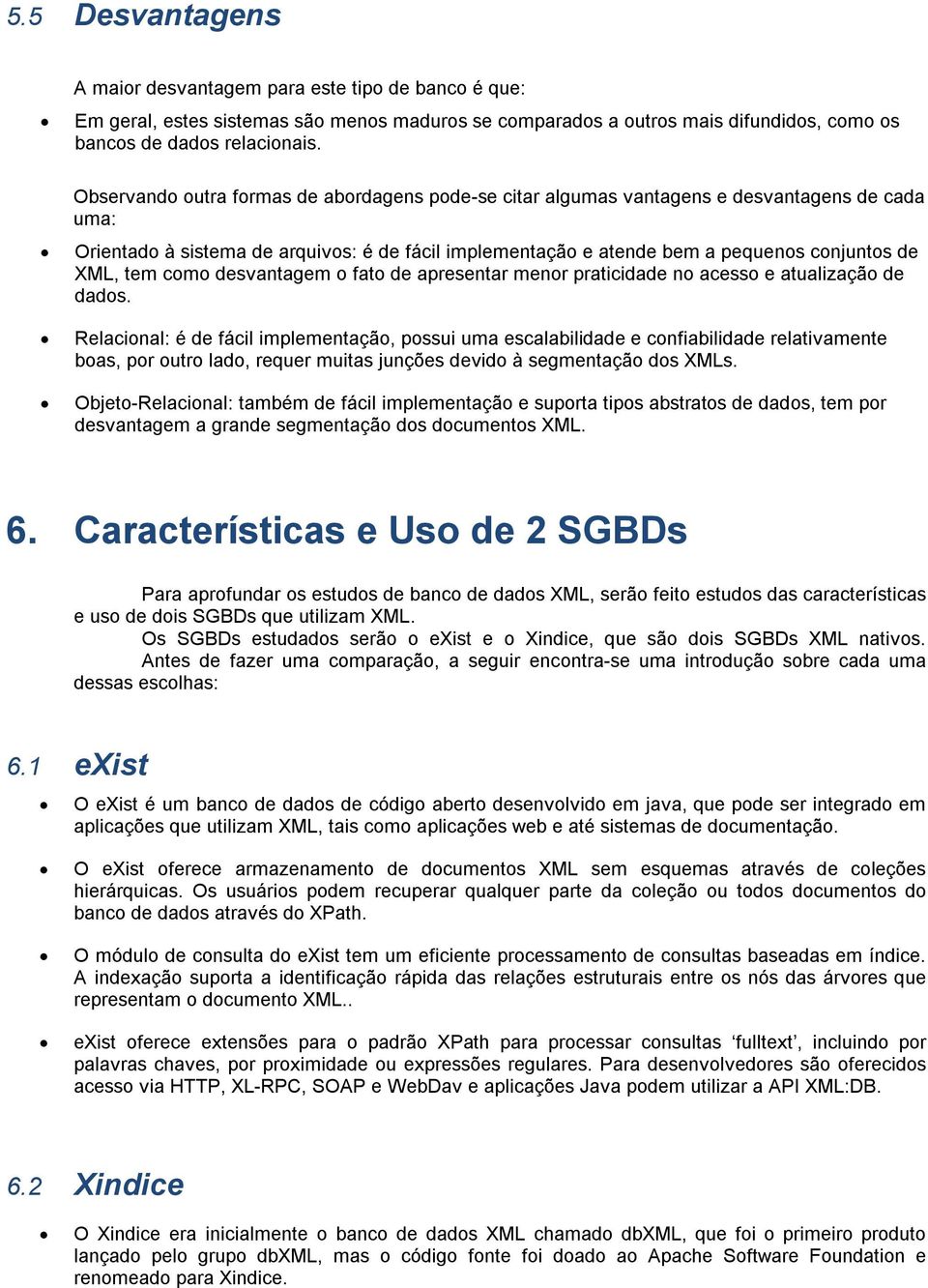 tem como desvantagem o fato de apresentar menor praticidade no acesso e atualização de dados.