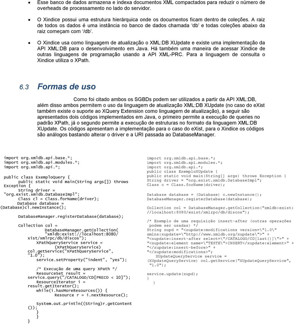 A raiz de todos os dados é uma instância no banco de dados chamada db e todas coleções abaixo da raiz começam com /db.