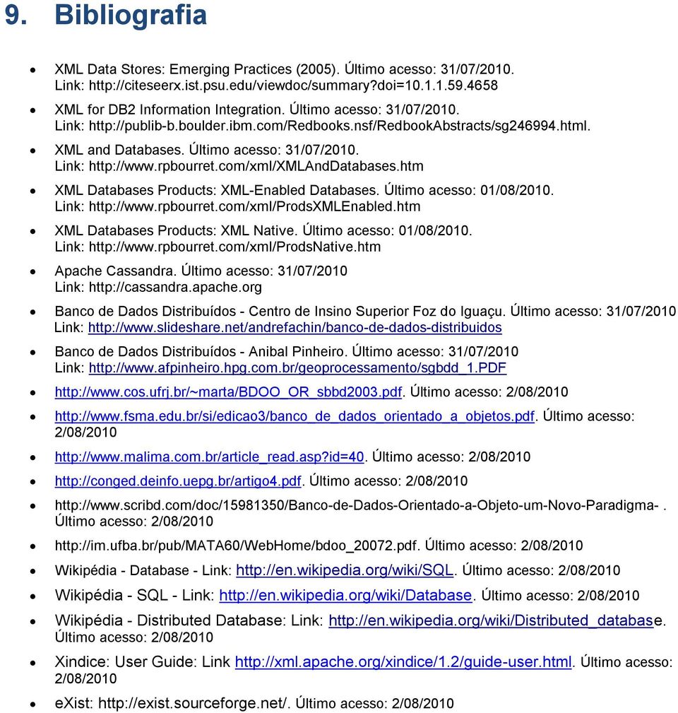 com/xml/xmlanddatabases.htm XML Databases Products: XML-Enabled Databases. Último acesso: 01/08/2010. Link: http://www.rpbourret.com/xml/prodsxmlenabled.htm XML Databases Products: XML Native.