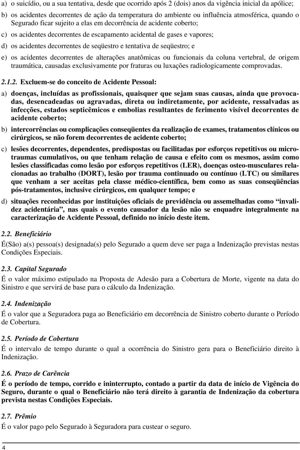 tentativa de seqüestro; e e) os acidentes decorrentes de alterações anatômicas ou funcionais da coluna vertebral, de origem traumática, causadas exclusivamente por fraturas ou luxações