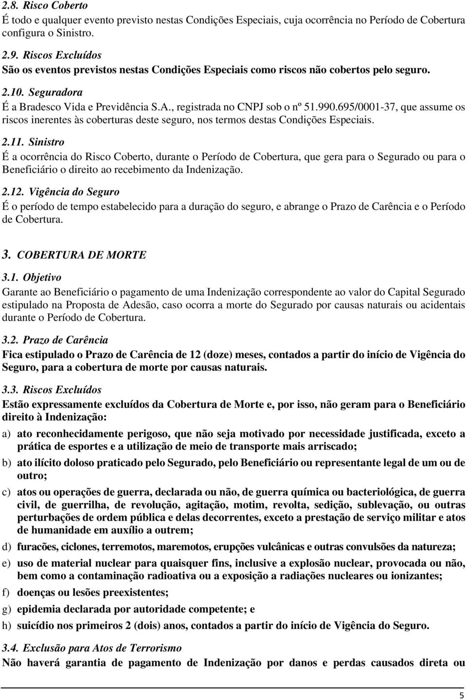 695/0001-37, que assume os riscos inerentes às coberturas deste seguro, nos termos destas Condições Especiais. 2.11.