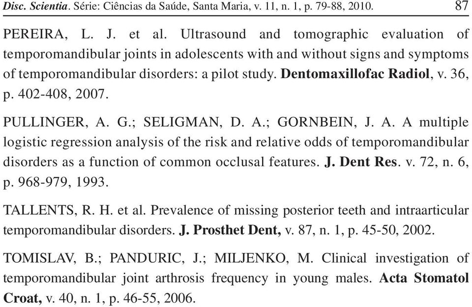 402-408, 2007. PULLINGER, A. G.; SELIGMAN, D. A.; GORNBEIN, J. A. A multiple logistic regression analysis of the risk and relative odds of temporomandibular disorders as a function of common occlusal features.