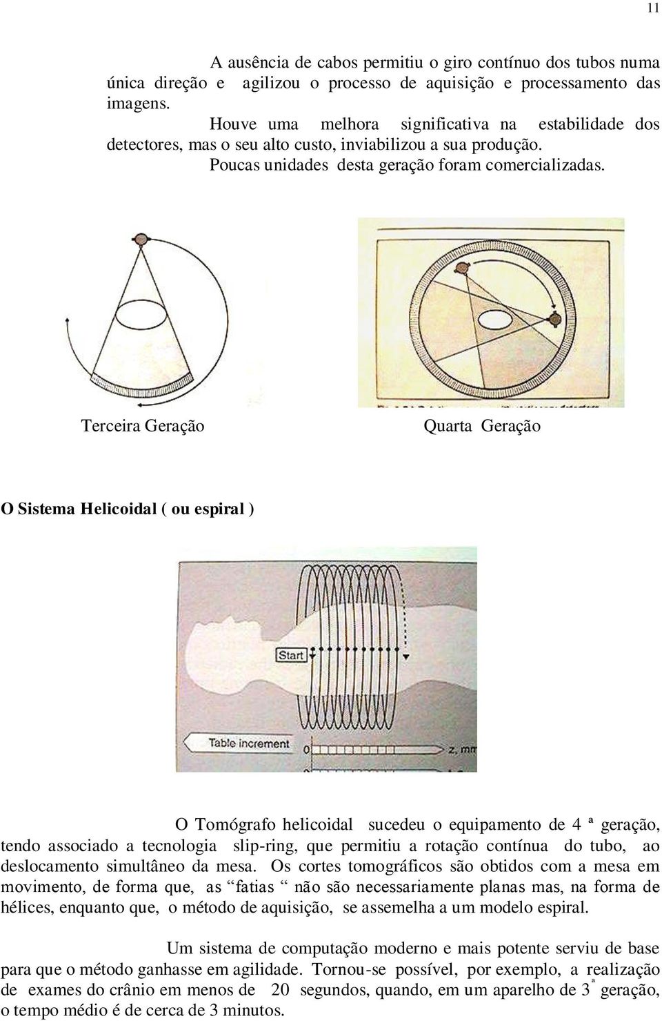 Terceira Geração Quarta Geração O Sistema Helicoidal ( ou espiral ) O Tomógrafo helicoidal sucedeu o equipamento de 4 ª geração, tendo associado a tecnologia slip-ring, que permitiu a rotação