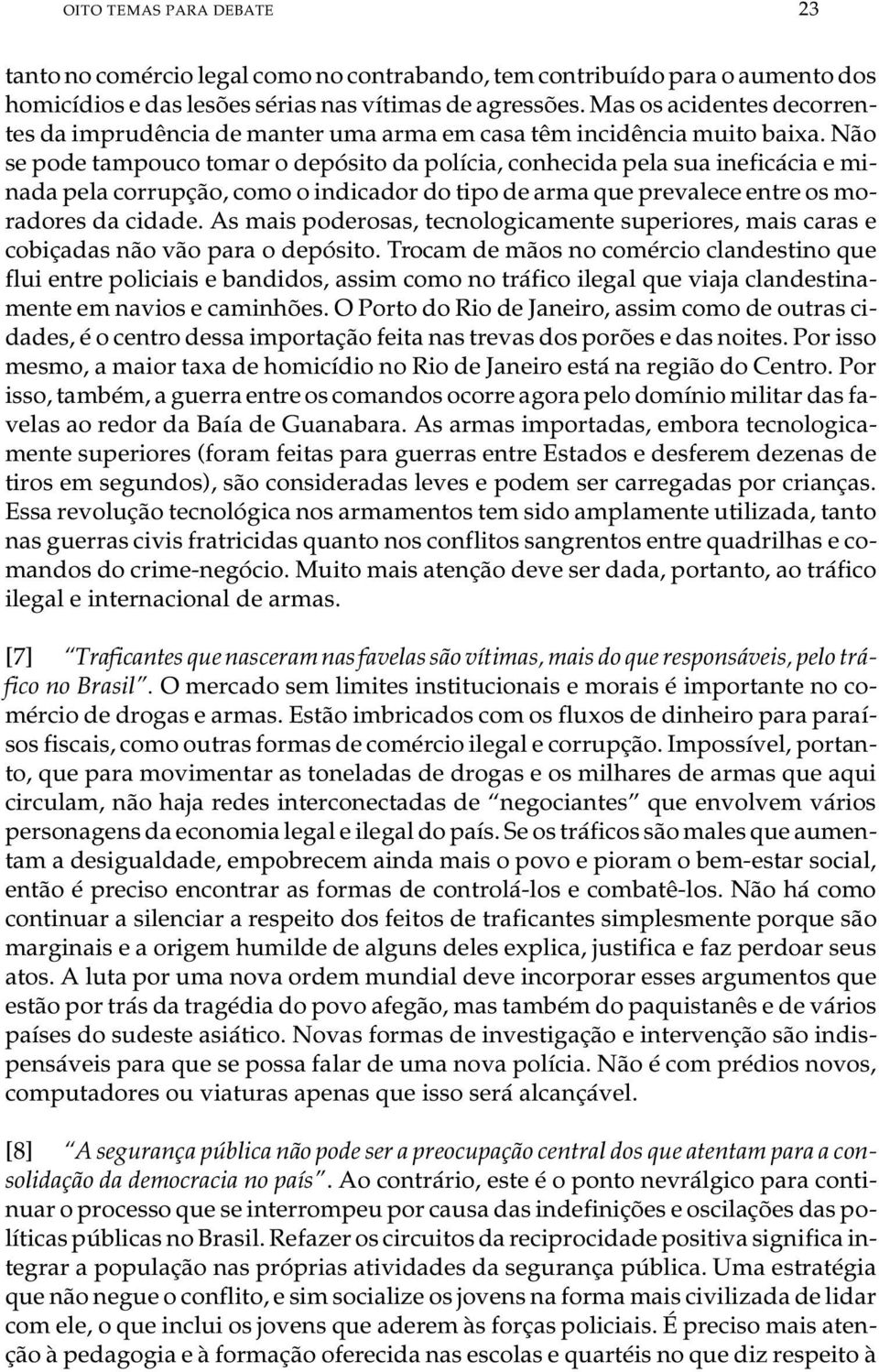 Não se pode tam pou co to mar o de pó si to da po lí cia, co nhe ci da pela sua ine fi cá cia e mi - na da pela cor rup ção, como o in di ca dor do tipo de arma que pre va le ce entre os mo - ra do