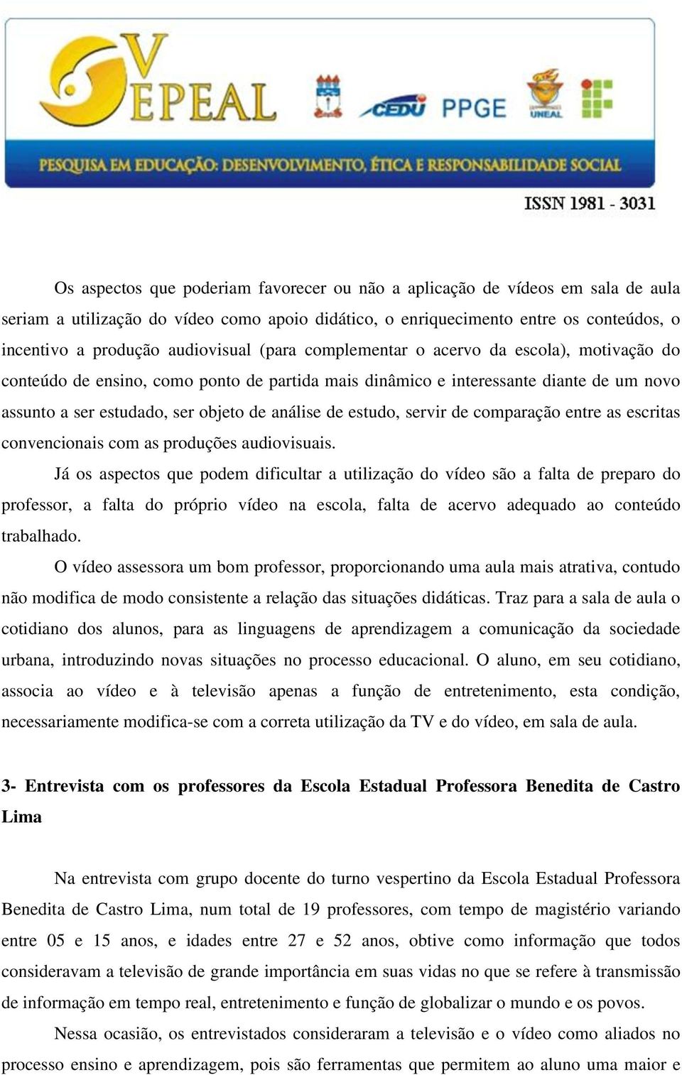 de estudo, servir de comparação entre as escritas convencionais com as produções audiovisuais.