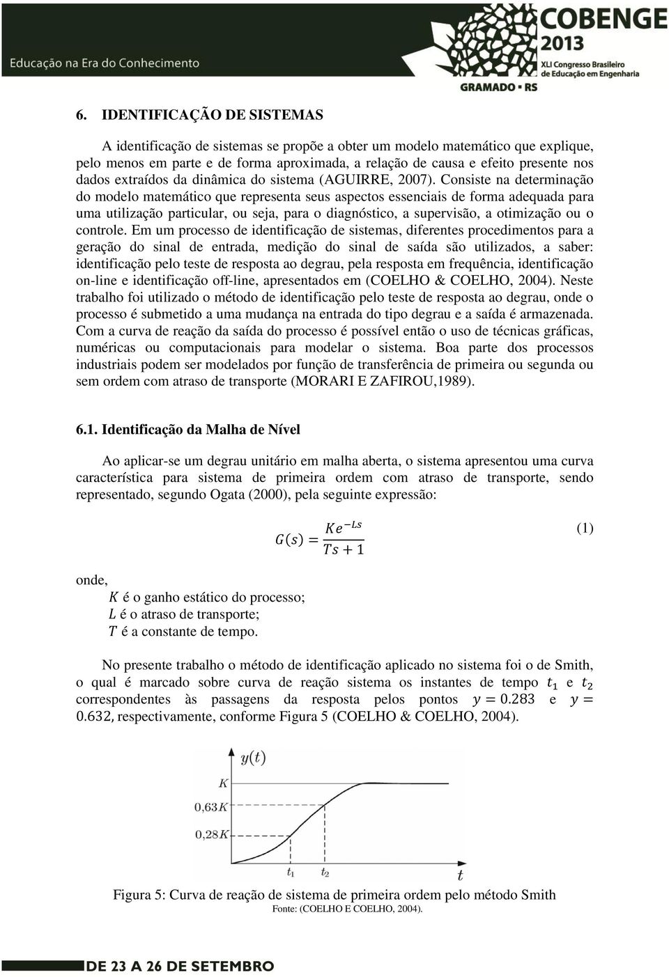 Consiste na determinação do modelo matemático que representa seus aspectos essenciais de forma adequada para uma utilização particular, ou seja, para o diagnóstico, a supervisão, a otimização ou o