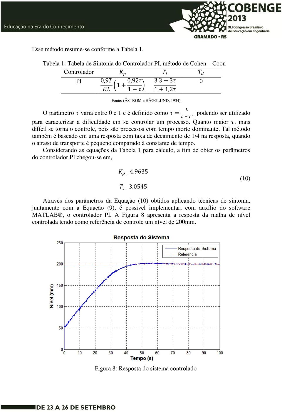 Quanto maior, mais difícil se torna o controle, pois são processos com tempo morto dominante.