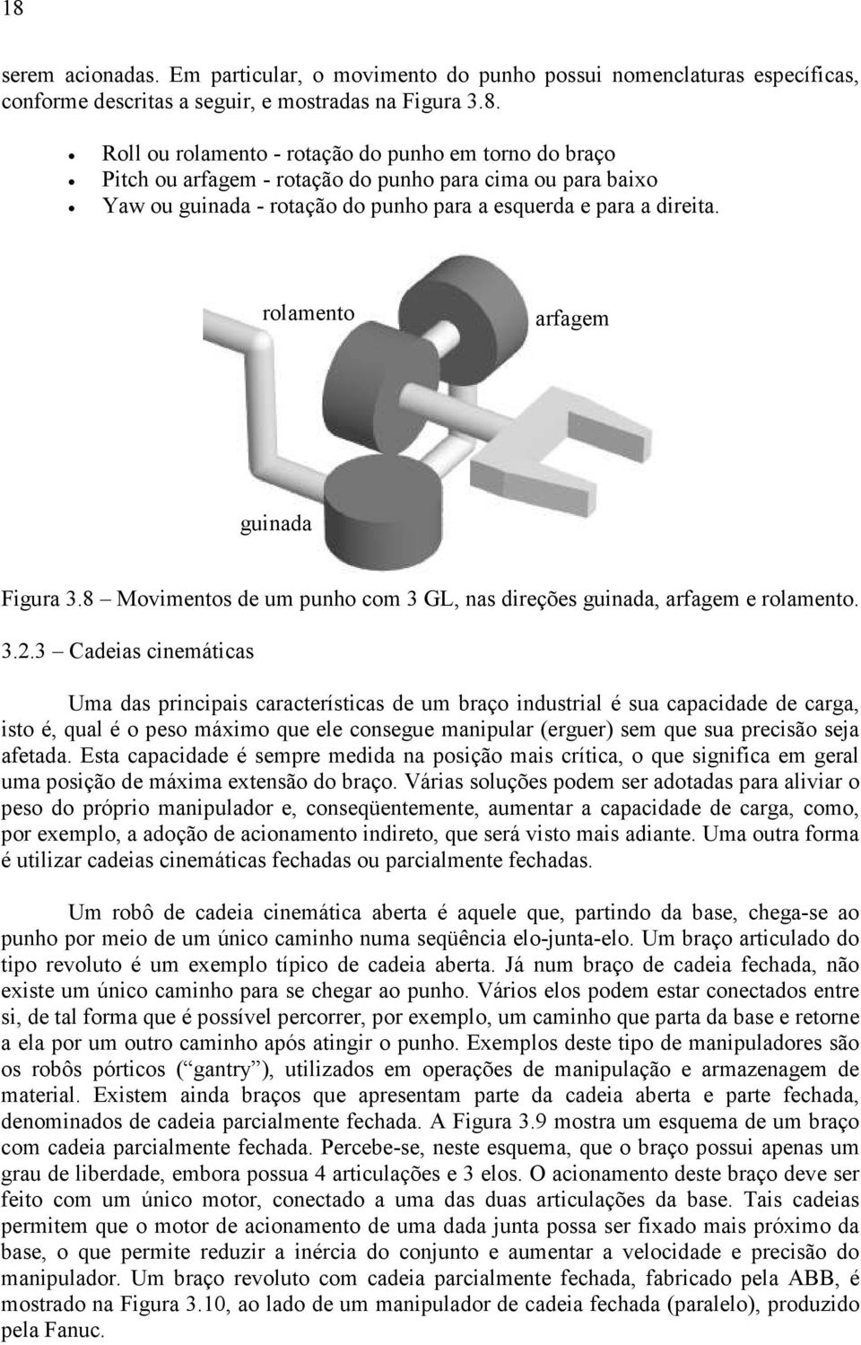 3 Cadeias cinemáticas Uma das principais características de um braço industrial é sua capacidade de carga, isto é, qual é o peso máximo que ele consegue manipular (erguer) sem que sua precisão seja