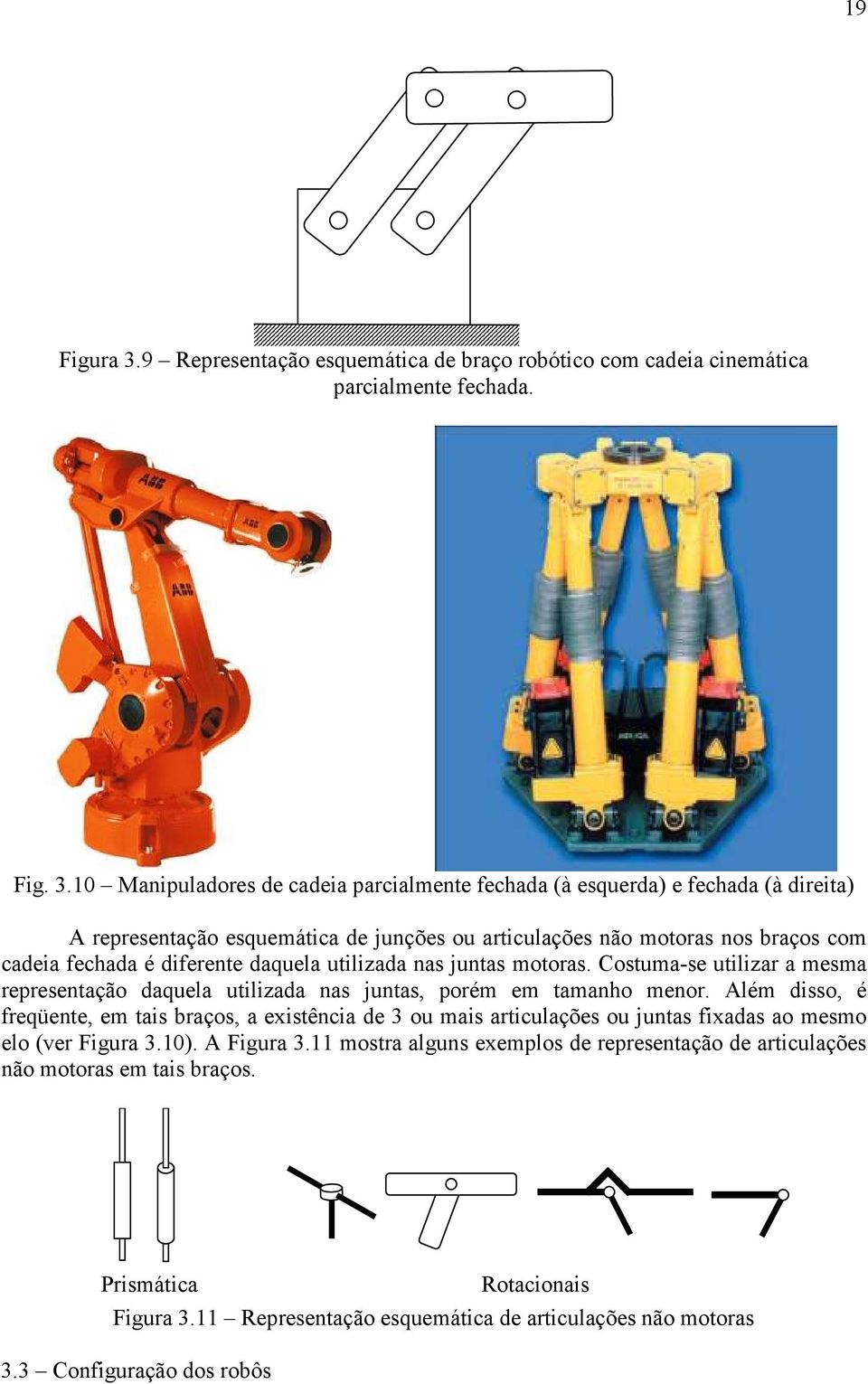 0 Manipuladores de cadeia parcialmente fechada (à esquerda) e fechada (à direita) A representação esquemática de junções ou articulações não motoras nos braços com cadeia fechada é diferente