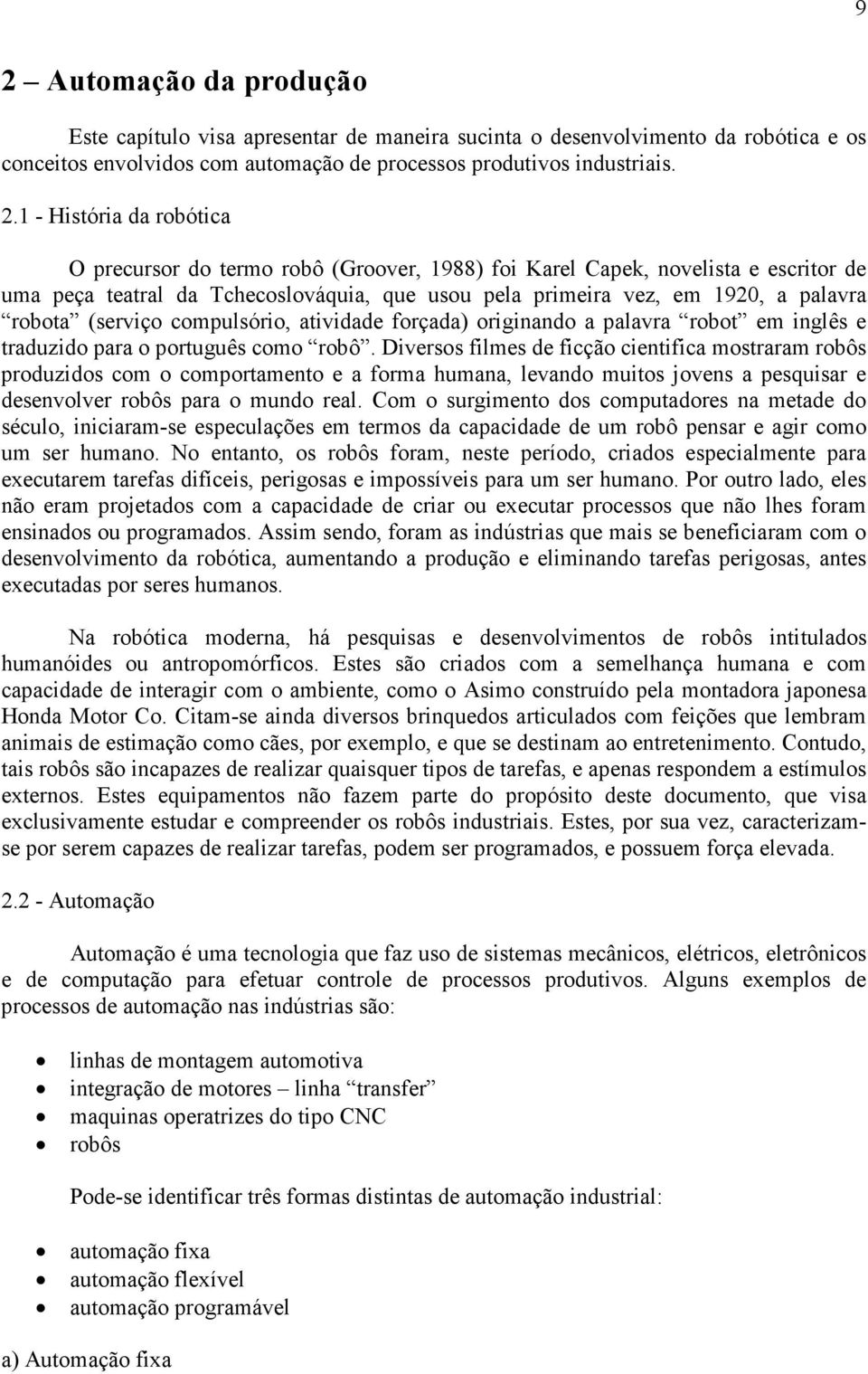 compulsório, atividade forçada) originando a palavra robot em inglês e traduzido para o português como robô.