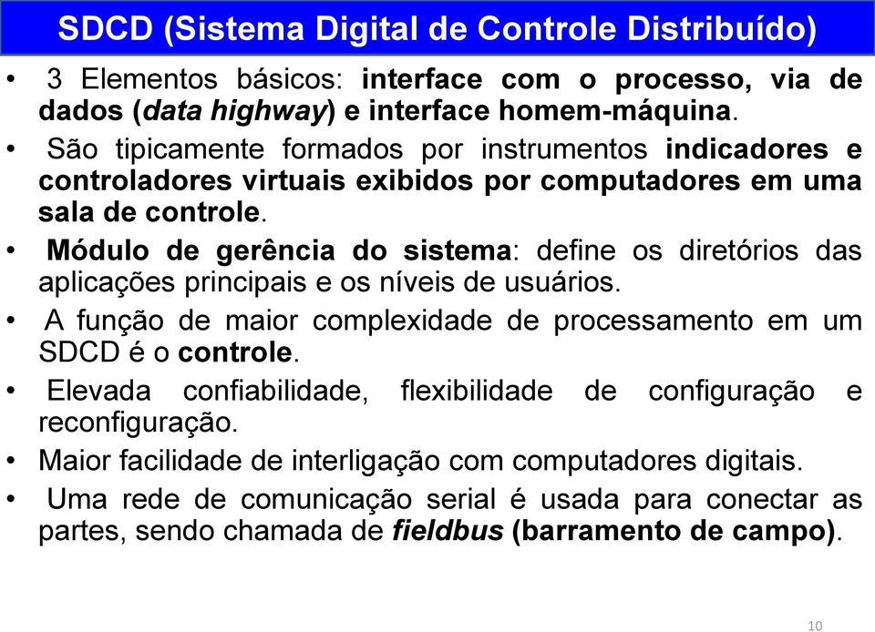 Módulo de gerência do sistema: define os diretórios das aplicações principais e os níveis de usuários. A função de maior complexidade de processamento em um SDCD é o controle.