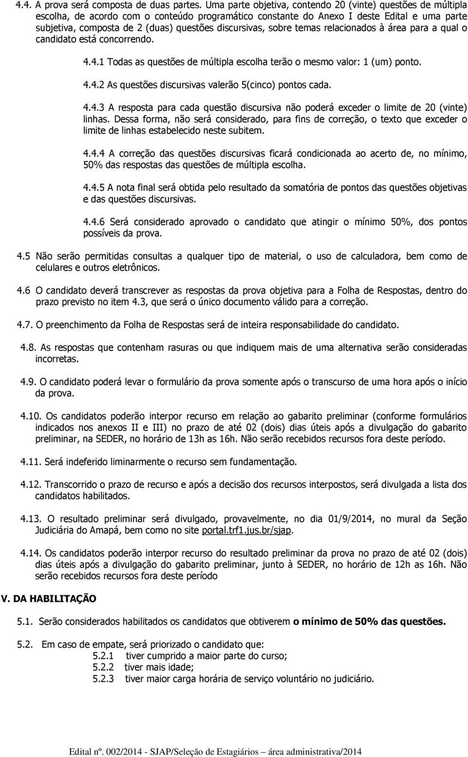 discursivas, sobre temas relacionados à área para a qual o candidato está concorrendo. 4.4.1 Todas as questões de múltipla escolha terão o mesmo valor: 1 (um) ponto. 4.4.2 As questões discursivas valerão 5(cinco) pontos cada.