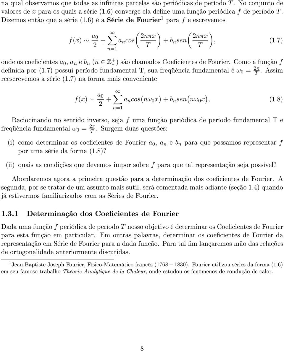 7) onde os coecientes a, a n e b n (n Z + ) são chamados Coecientes de Fourier. Como a função f denida por (1.7) possui período fundamental, sua freqüência fundamental é ω = π.