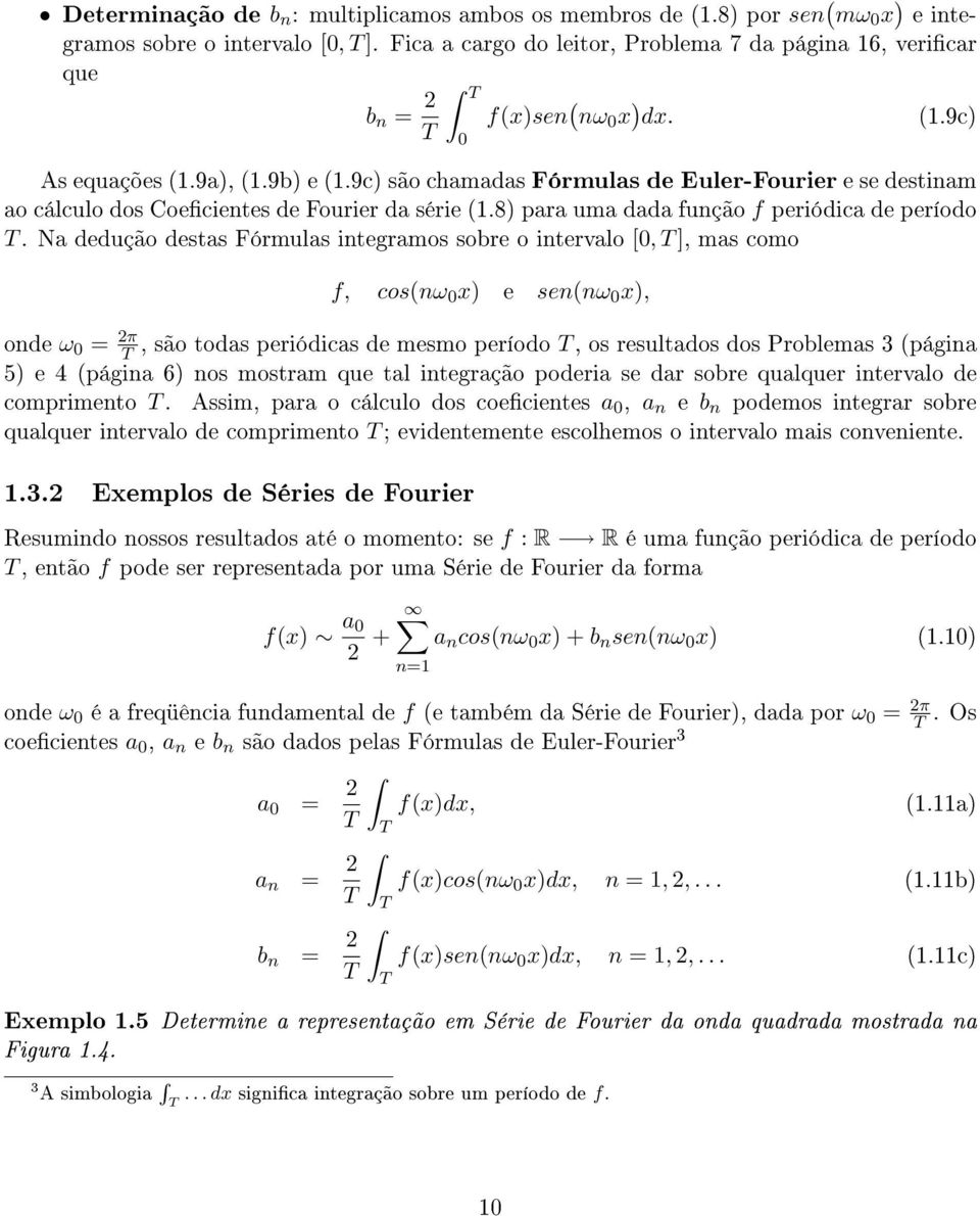 Na dedução destas Fórmulas integramos sobre o intervalo [, ], mas como f, cos(nω x) e sen(nω x), onde ω = π, são todas periódicas de mesmo período, os resultados dos Problemas 3 (página 5) e 4