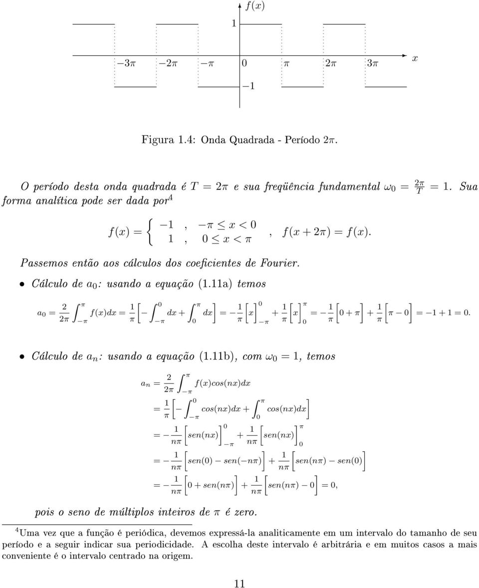 Cálculo de a : usando a equação (1.11a) temos a = Zπ f(x)dx = 1 π π π Z π dx +Zπ dx= πx 1, f(x + π) = f(x). π + 1 π xπ = 1. Sua = 1 π + π+ 1 ππ = 1 + 1 =. Cálculo de a n : usando a equação (1.