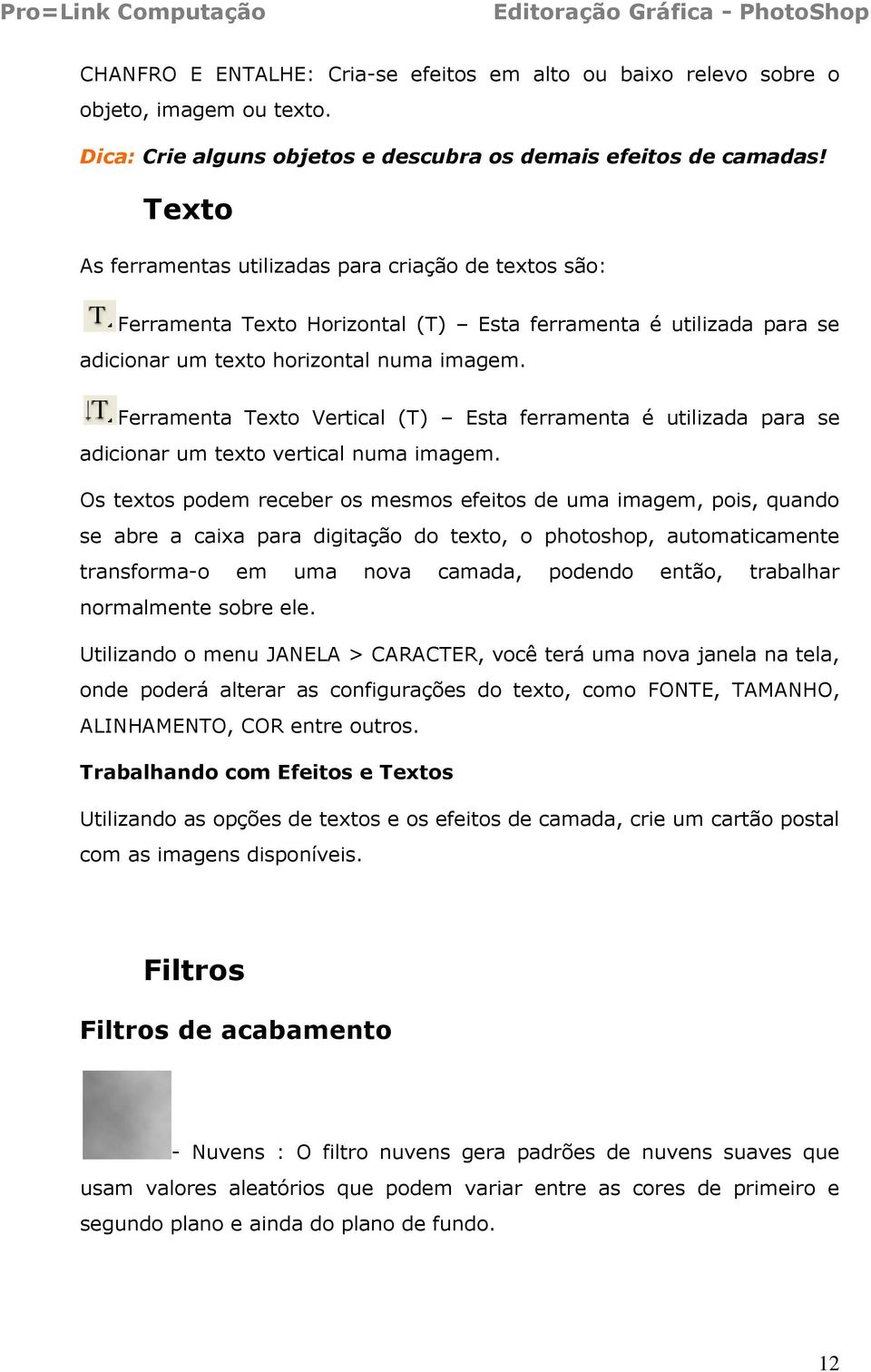 Ferramenta Texto Vertical (T) Esta ferramenta é utilizada para se adicionar um texto vertical numa imagem.