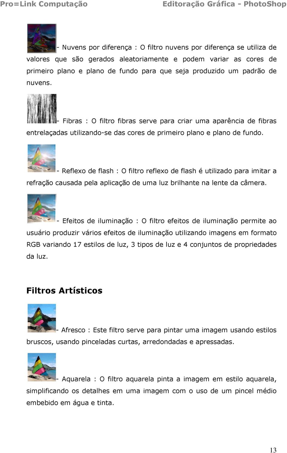 - Reflexo de flash : O filtro reflexo de flash é utilizado para imitar a refração causada pela aplicação de uma luz brilhante na lente da câmera.