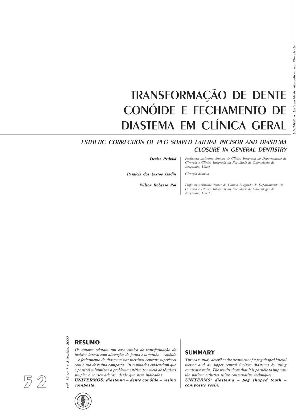 Professor assistente doutor de Clínica Integrada do Departamento de Cirurgia e Clínica Integrada da Faculdade de Odontologia de Araçatuba, Unesp 52 RESUMO Os autores relatam um caso clínico de