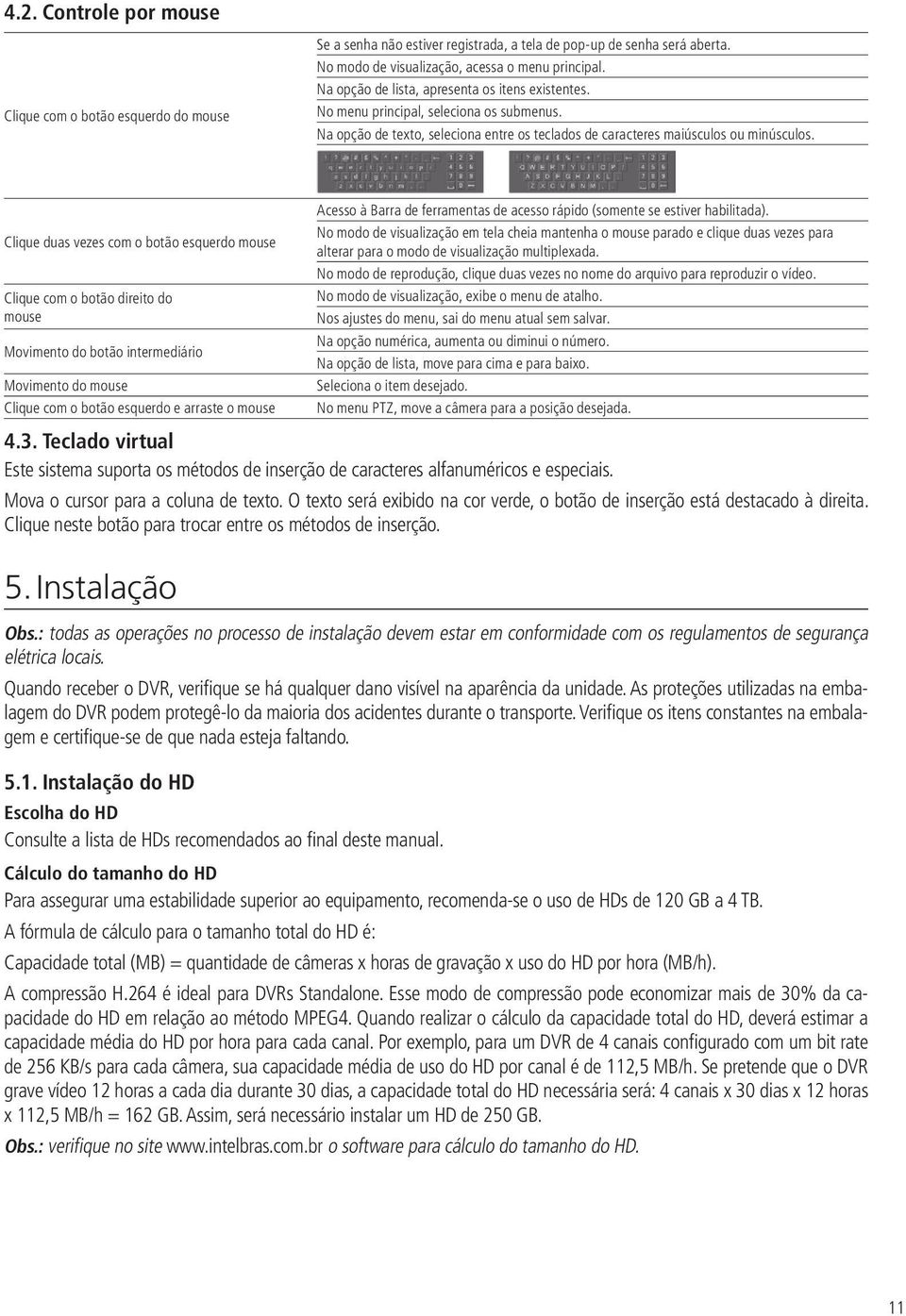 Clique duas vezes com o botão esquerdo mouse Clique com o botão direito do mouse Movimento do botão intermediário Movimento do mouse Clique com o botão esquerdo e arraste o mouse Acesso à Barra de